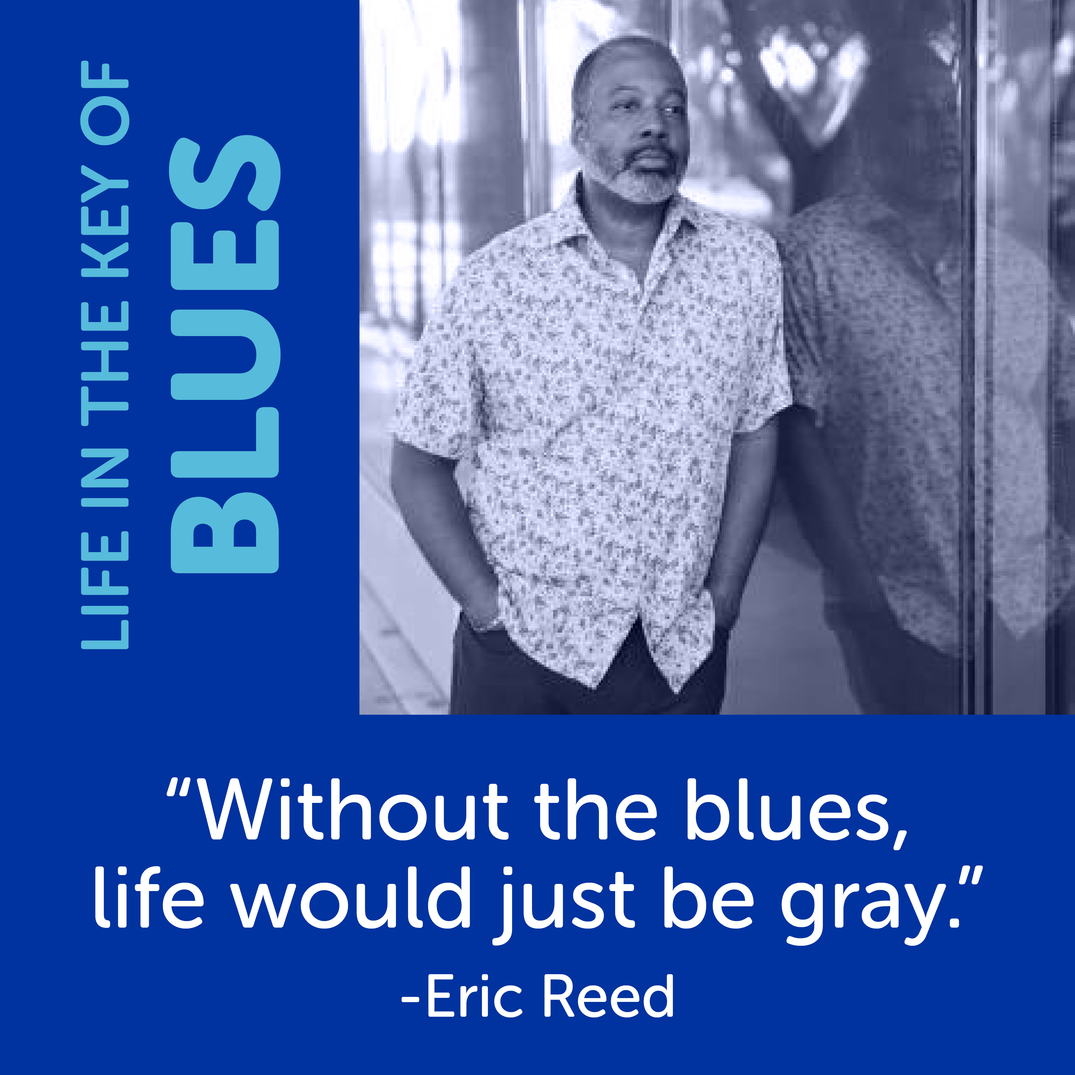 black and white photo of Eric Reed with text on a blue background, "Without the blues, life would just be gray." - Eric Reed