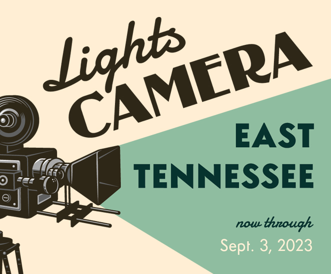 Lights, Camera, East Tennessee, now through Sept. 3, 2023