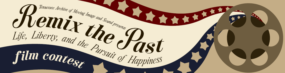 Tennessee Archive of Moving Image and Sound presents: Remix the Past - Life, Liberty, and the Pursuit of Happiness Film Contest