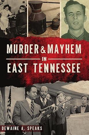 Murder & Mayhem in East Tennessee by Dewaine Speaks